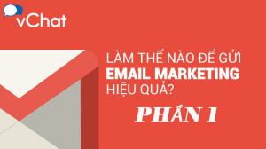 LÀM THỂ NÀO ĐỂ GỬI EMAIL MARKETING HIỆU QUẢ (phần 1)